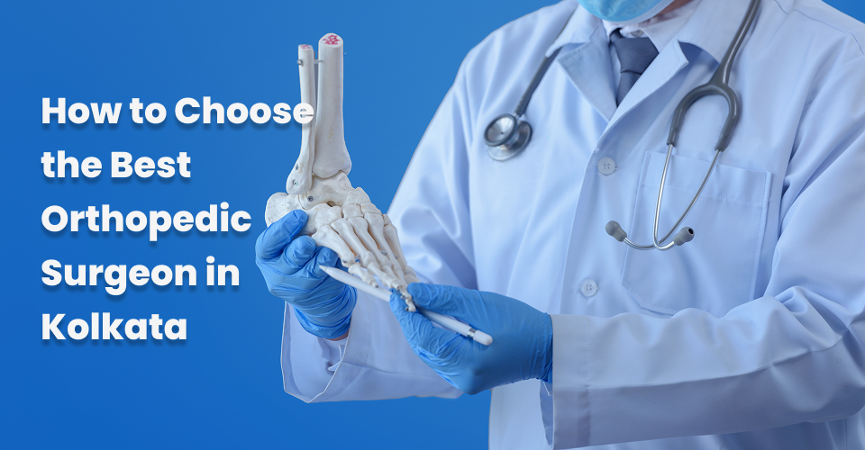How to Choose the Best Orthopedic Surgeon in Kolkata