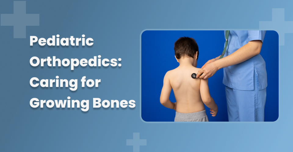 Pediatric Orthopedics: Caring for Growing Bones